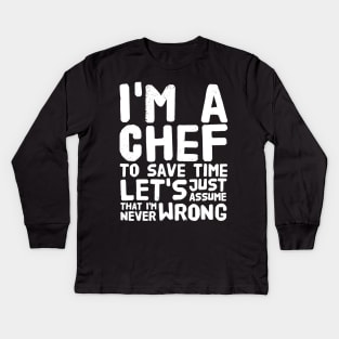 I'm a chef to save time let's just assume that i'm never wrong Kids Long Sleeve T-Shirt